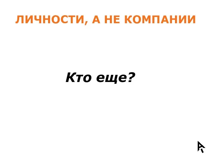 ЛИЧНОСТИ, А НЕ КОМПАНИИ Кто еще?