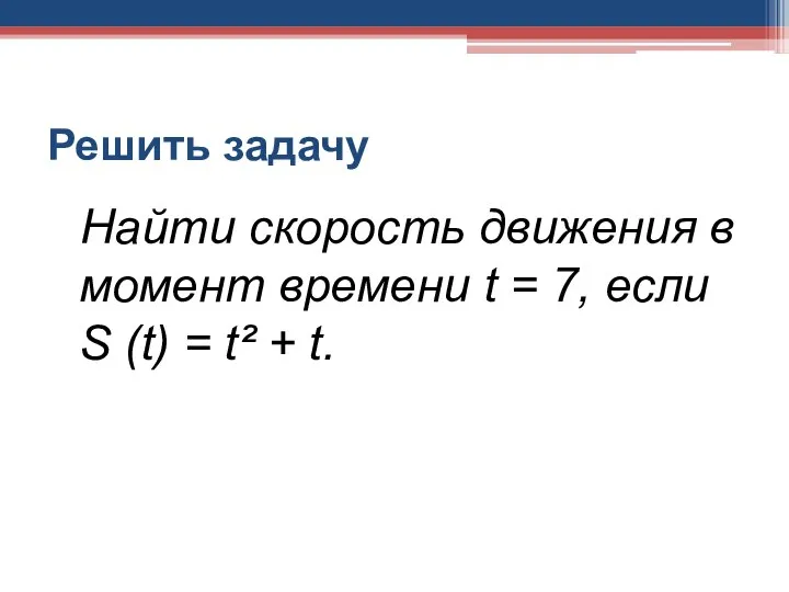 Решить задачу Найти скорость движения в момент времени t = 7, если