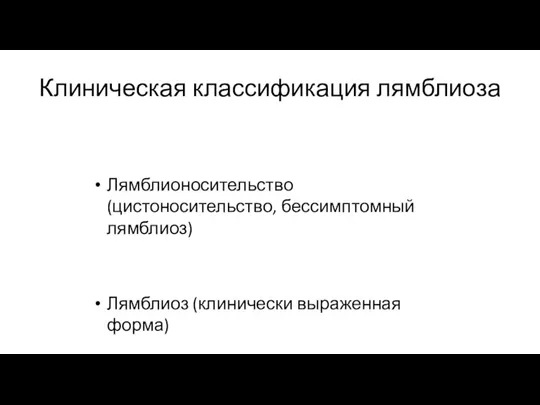 Клиническая классификация лямблиоза Лямблионосительство (цистоносительство, бессимптомный лямблиоз) Лямблиоз (клинически выраженная форма)