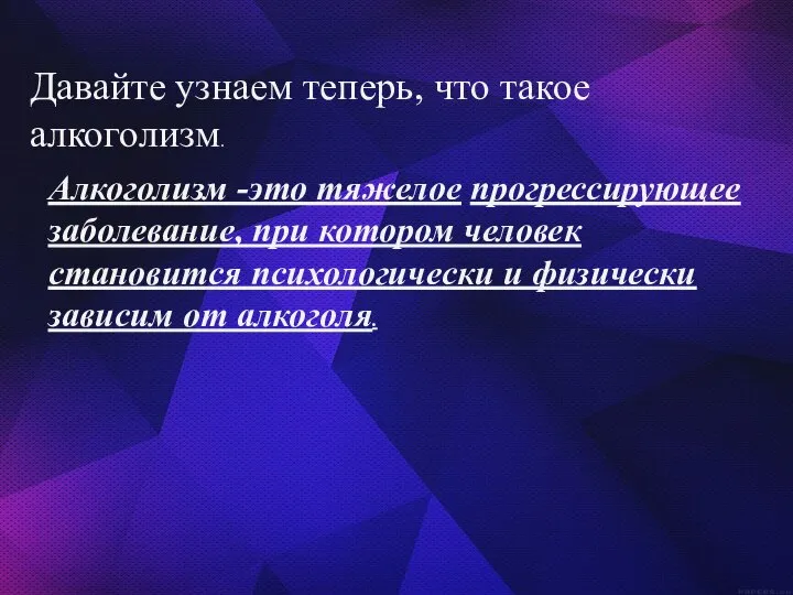 Давайте узнаем теперь, что такое алкоголизм. Алкоголизм -это тяжелое прогрессирующее заболевание, при