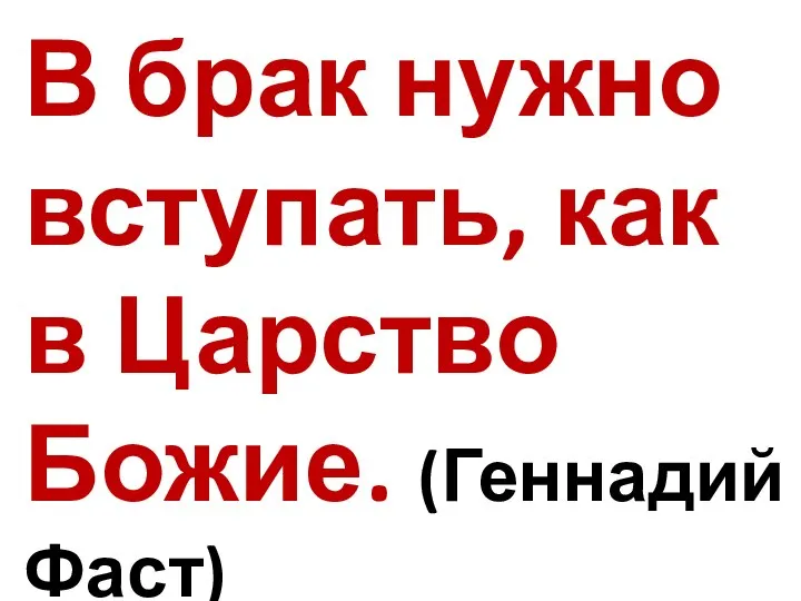 В брак нужно вступать, как в Царство Божие. (Геннадий Фаст)