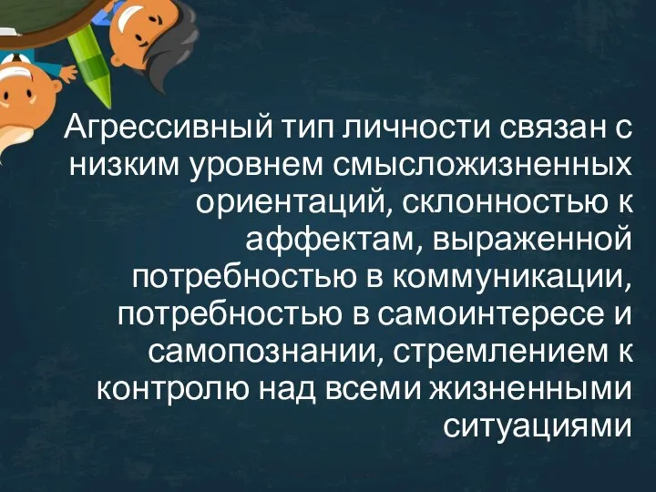 Агрессивный тип личности связан с низким уровнем смысложизненных ориентаций, склонностью к аффектам,