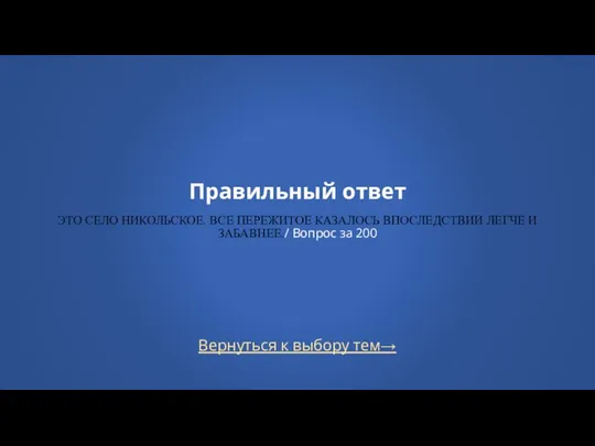 Правильный ответ ЭТО СЕЛО НИКОЛЬСКОЕ. ВСЕ ПЕРЕЖИТОЕ КАЗАЛОСЬ ВПОСЛЕДСТВИИ ЛЕГЧЕ И ЗАБАВНЕЕ./