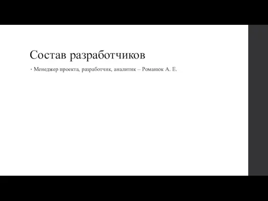 Состав разработчиков Менеджер проекта, разработчик, аналитик – Романюк А. Е.