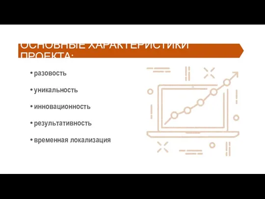 разовость уникальность инновационность результативность временная локализация ОСНОВНЫЕ ХАРАКТЕРИСТИКИ ПРОЕКТА: