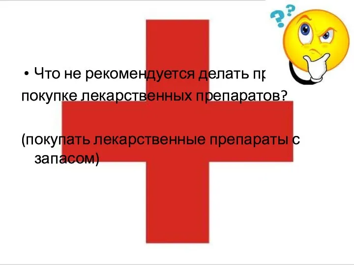 Что не рекомендуется делать при покупке лекарственных препаратов? (покупать лекарственные препараты с запасом)