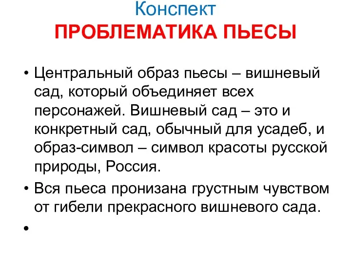 Конспект ПРОБЛЕМАТИКА ПЬЕСЫ Центральный образ пьесы – вишневый сад, который объединяет всех