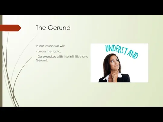 The Gerund In our lesson we will: - Learn the topic. -