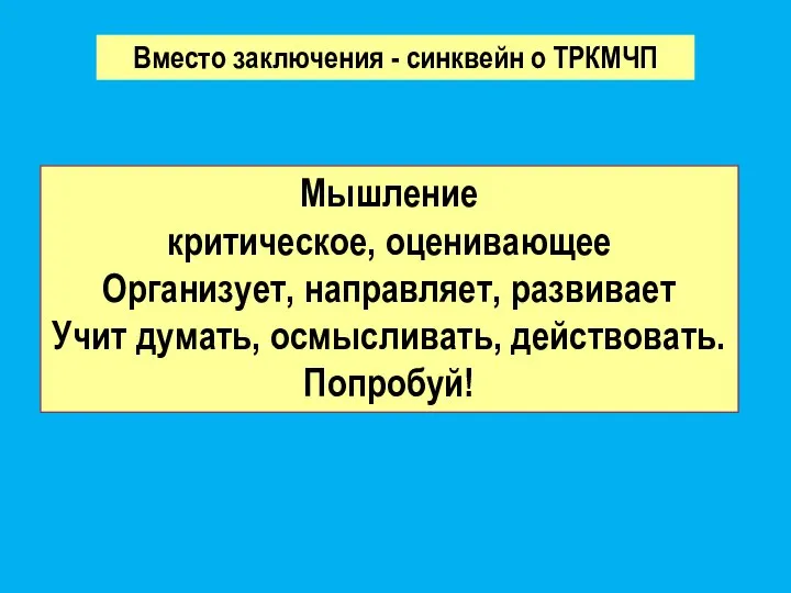 Вместо заключения - синквейн о ТРКМЧП Мышление критическое, оценивающее Организует, направляет, развивает