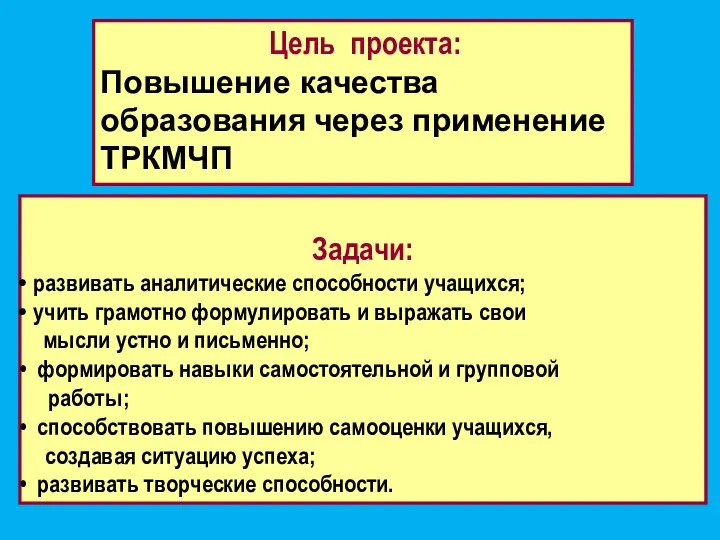 Цель проекта: Повышение качества образования через применение ТРКМЧП Задачи: развивать аналитические способности