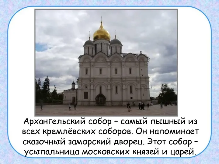 Архангельский собор – самый пышный из всех кремлёвских соборов. Он напоминает сказочный