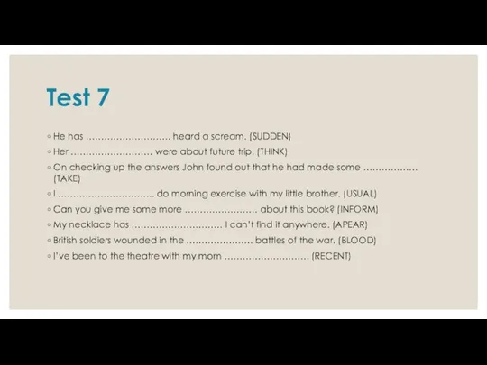 Test 7 He has ………………………. heard a scream. (SUDDEN) Her ……………………… were