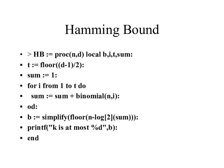Hamming Bound > HB := proc(n,d) local b,i,t,sum: t := floor((d-1)/2): sum