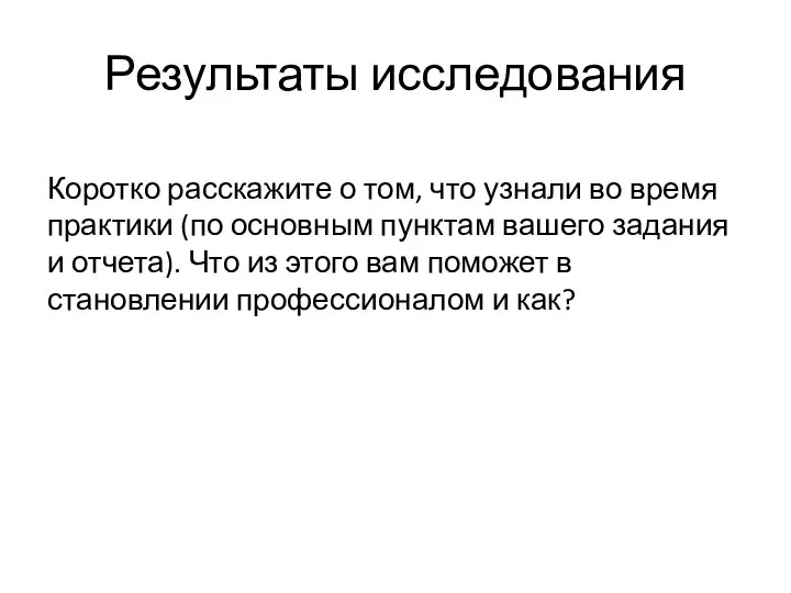 Результаты исследования Коротко расскажите о том, что узнали во время практики (по