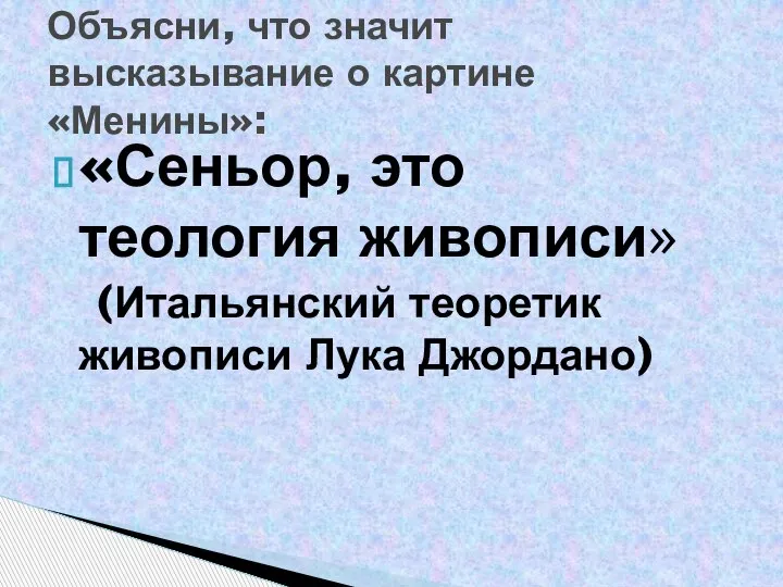 «Сеньор, это теология живописи» (Итальянский теоретик живописи Лука Джордано) Объясни, что значит высказывание о картине «Менины»: