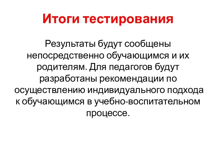 Итоги тестирования Результаты будут сообщены непосредственно обучающимся и их родителям. Для педагогов