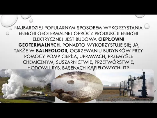 NAJBARDZIEJ POPULARNYM SPOSOBEM WYKORZYSTANIA ENERGII GEOTERMALNEJ OPRÓCZ PRODUKCJI ENERGII ELEKTRYCZNEJ JEST BUDOWA