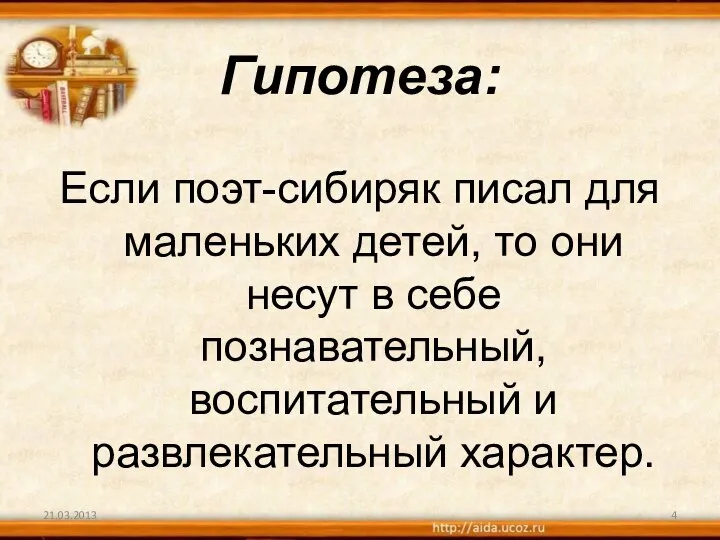 21.03.2013 Гипотеза: Если поэт-сибиряк писал для маленьких детей, то они несут в