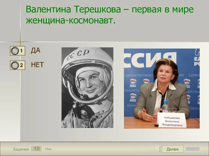 Далее 10 Задание 1 бал. Валентина Терешкова – первая в мире женщина-космонавт. ДА НЕТ
