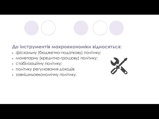 До інструментів макроекономіки відносяться: фіскальну (бюджетно-податкову) політику; монетарну (кредитно-грошову) політику; стабілізаційну політику;