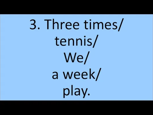 3. Three times/ tennis/ We/ a week/ play.