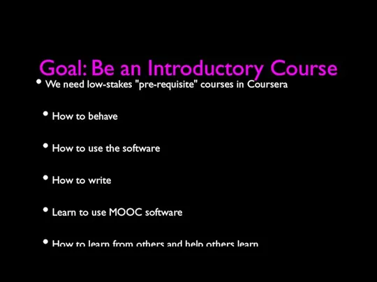 Goal: Be an Introductory Course We need low-stakes "pre-requisite" courses in Coursera