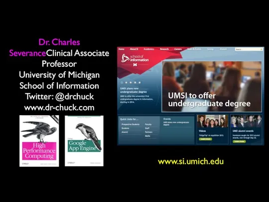 Dr. Charles SeveranceClinical Associate Professor University of Michigan School of Information Twitter: @drchuck www.dr-chuck.com www.si.umich.edu