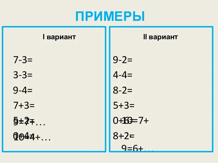 ПРИМЕРЫ І вариант 7-3= 3-3= 9-4= 7+3= 5+2= 0+4= ІІ вариант 9=7+…