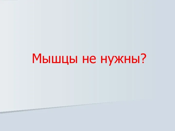 Мышцы не нужны?