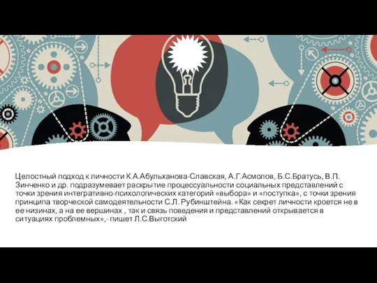 Целостный подход к личности К.А.Абульханова-Славская, А.Г.Асмолов, Б.С.Братусь, В.П.Зинченко и др. подразумевает раскрытие