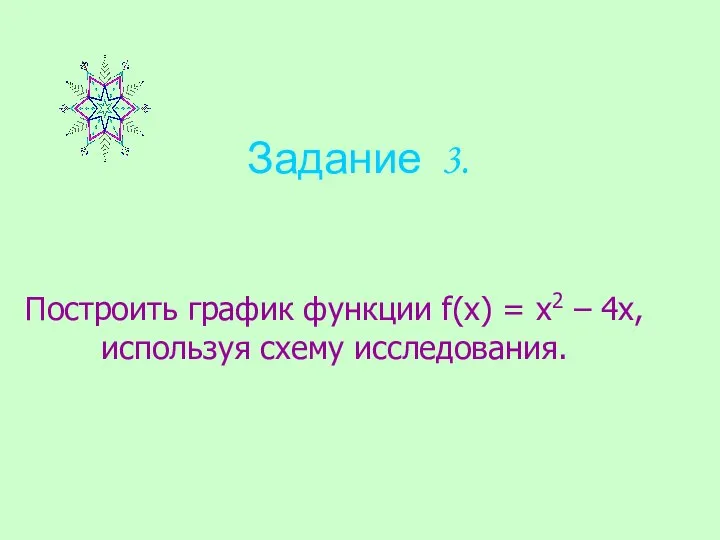 Задание 3. Построить график функции f(х) = х2 – 4х, используя схему исследования.