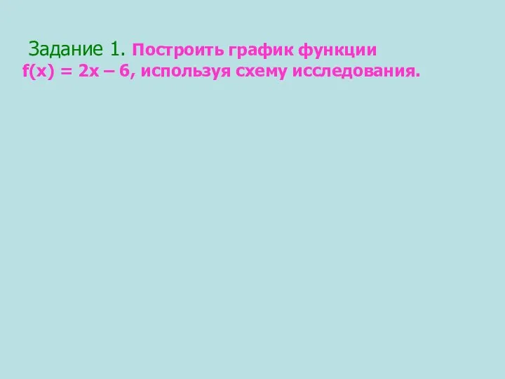 Задание 1. Построить график функции f(х) = 2х – 6, используя схему исследования.