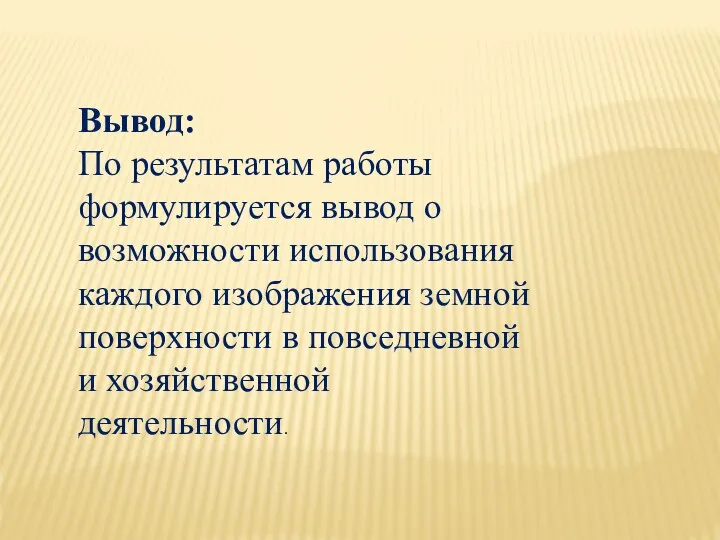 Вывод: По результатам работы формулируется вывод о возможнос­ти использования каждого изображения земной