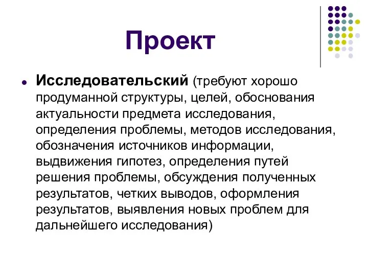 Проект Исследовательский (требуют хорошо продуманной структуры, целей, обоснования актуальности предмета исследования, определения