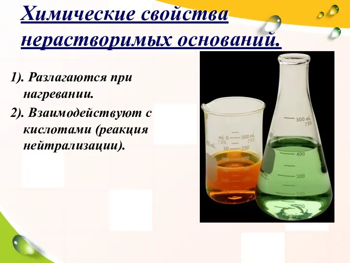 Химические свойства нерастворимых оснований. 1). Разлагаются при нагревании. 2). Взаимодействуют с кислотами (реакция нейтрализации).