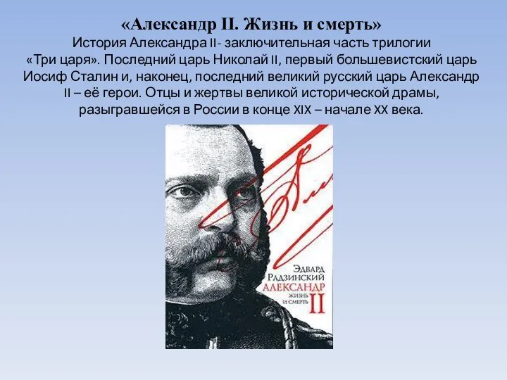 «Александр II. Жизнь и смерть» История Александра II- заключительная часть трилогии «Три