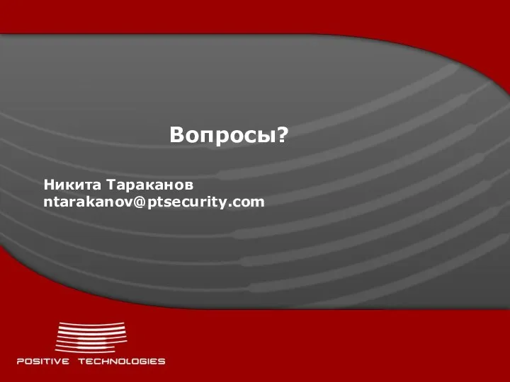 Никита Тараканов ntarakanov@ptsecurity.com Вопросы?