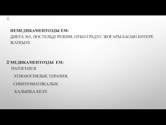 НЕМЕДИКАМЕНТОЗДЫ ЕМ: ДИЕТА №5, ПОСТЕЛЬДІ РЕЖИМ, ОТЫЗ ГРАДУС ЖОҒАРЫ БАСЫН КӨТЕРЕ ЖАТҚЫЗУ.