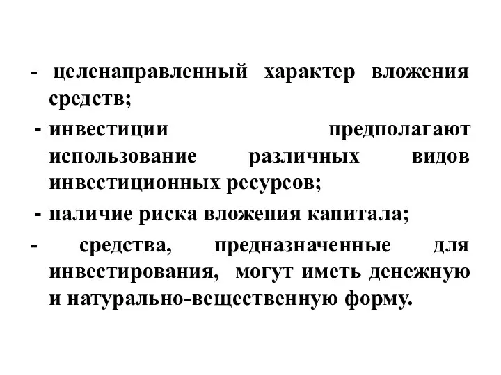 - целенаправленный характер вложения средств; инвестиции предполагают использование различных видов инвестиционных ресурсов;