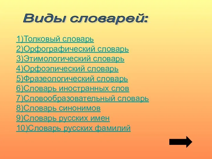 1)Толковый словарь 2)Орфографический словарь 3)Этимологический словарь 4)Орфоэпический словарь 5)Фразеологический словарь 6)Словарь иностранных