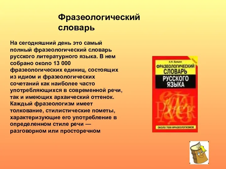 На сегодняшний день это самый полный фразеологический словарь русского литературного языка. В