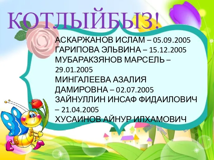 КОТЛЫЙБЫЗ! АСКАРЖАНОВ ИСЛАМ – 05.09.2005 ГАРИПОВА ЭЛЬВИНА – 15.12.2005 МУБАРАКЗЯНОВ МАРСЕЛЬ –