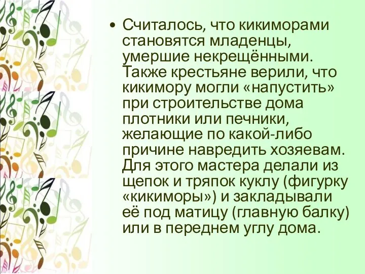 Считалось, что кикиморами становятся младенцы, умершие некрещёнными. Также крестьяне верили, что кикимору