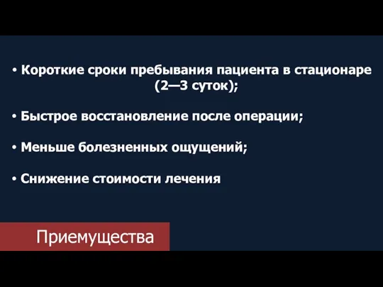 Приемущества Короткие сроки пребывания пациента в стационаре (2—3 суток); Быстрое восстановление после