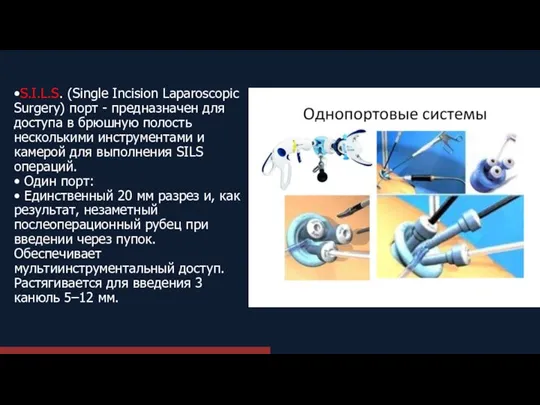 •S.I.L.S. (Single Incision Laparoscopic Surgery) порт - предназначен для доступа в брюшную