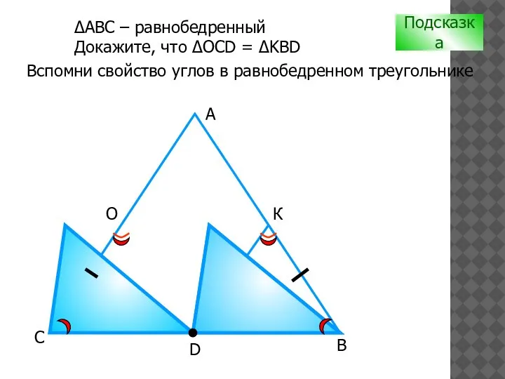 D В С А О К Подсказка Вспомни свойство углов в равнобедренном