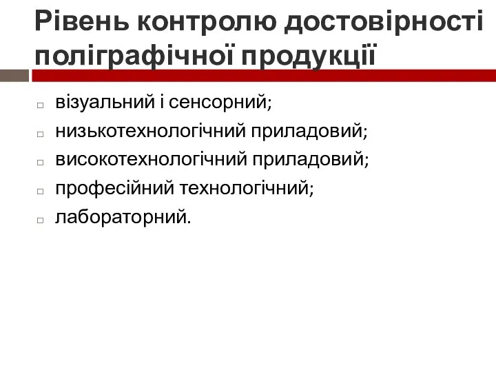 Рівень контролю достовірності поліграфічної продукції візуальний і сенсорний; низькотехнологічний приладовий; високотехнологічний приладовий; професійний технологічний; лабораторний.