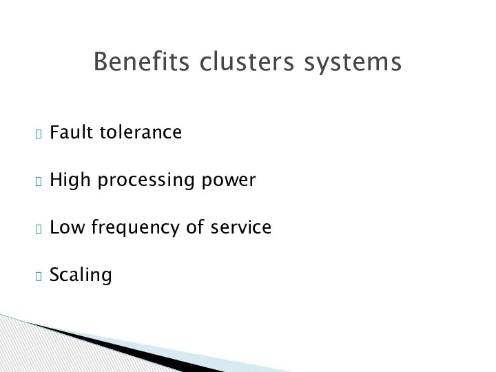Fault tolerance High processing power Low frequency of service Scaling Benefits clusters systems