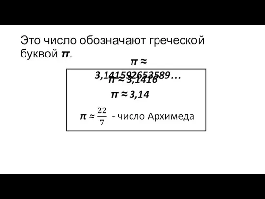 Это число обозначают греческой буквой π. π ≈ 3,1416 π ≈ 3,14 π ≈ 3,141592653589…