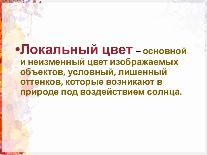 Локальный цвет – основной и неизменный цвет изображаемых объектов, условный, лишенный оттенков,